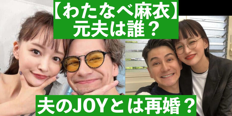 わたなべ麻衣の元夫は誰?JOYとは再婚?
